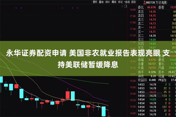 永华证券配资申请 美国非农就业报告表现亮眼 支持美联储暂缓降息