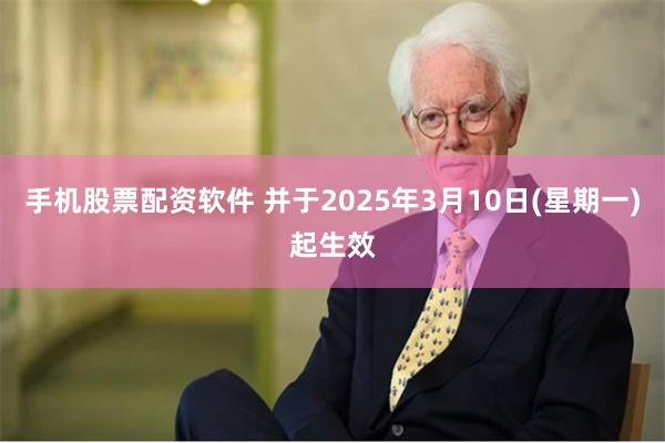 手机股票配资软件 并于2025年3月10日(星期一)起生效