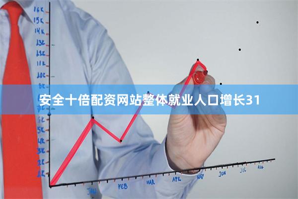 安全十倍配资网站整体就业人口增长31