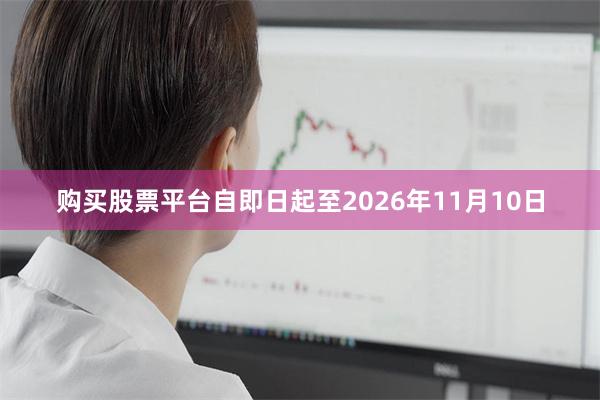 购买股票平台自即日起至2026年11月10日